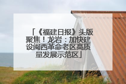 《福建日报》头版聚焦！龙岩：加快建设闽西革命老区高质量发展示范区