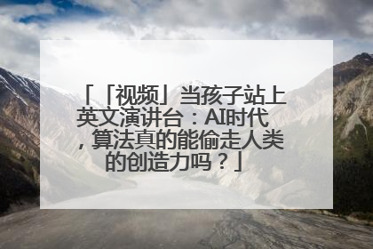 「视频」当孩子站上英文演讲台：AI时代，算法真的能偷走人类的创造力吗？