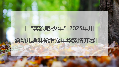 “奔跑吧·少年”2025年川渝幼儿趣味轮滑嘉年华激情开赛