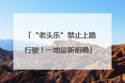 “老头乐”禁止上路行驶！一地最新明确