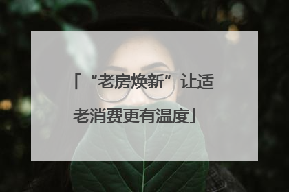 “老房焕新”让适老消费更有温度