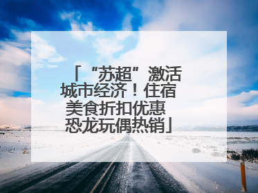 “苏超”激活城市经济！住宿美食折扣优惠 恐龙玩偶热销