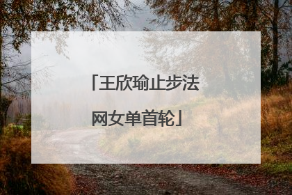 王欣瑜止步法网女单首轮