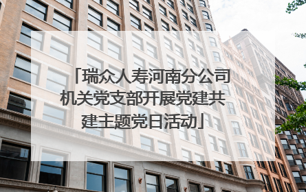 瑞众人寿河南分公司机关党支部开展党建共建主题党日活动