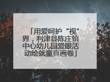 用爱呵护“视”界，利津县陈庄镇中心幼儿园爱眼活动绘就童真画卷