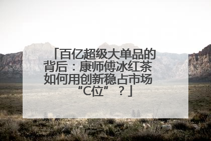 百亿超级大单品的背后：康师傅冰红茶如何用创新稳占市场“C位”？