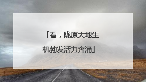 看，陇原大地生机勃发活力奔涌