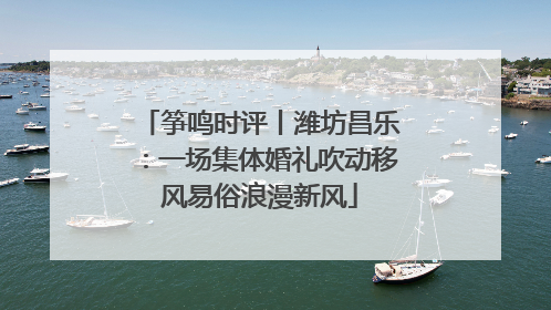 筝鸣时评丨潍坊昌乐：一场集体婚礼吹动移风易俗浪漫新风