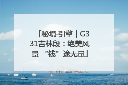 秘境·引擎｜G331吉林段：绝美风景 “钱”途无量