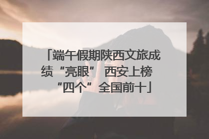 端午假期陕西文旅成绩“亮眼” 西安上榜“四个”全国前十