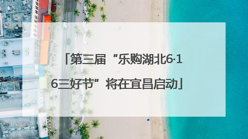 第三届“乐购湖北6·16三好节”将在宜昌启动