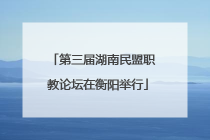第三届湖南民盟职教论坛在衡阳举行