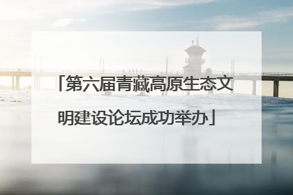 第六届青藏高原生态文明建设论坛成功举办