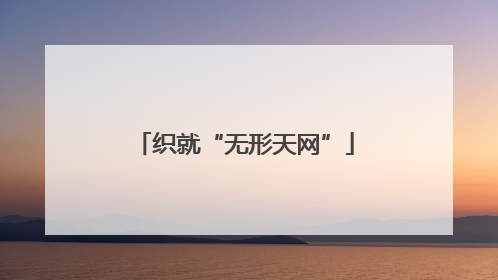 织就“无形天网”