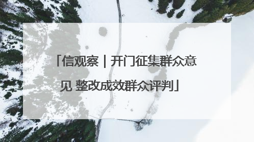 信观察｜开门征集群众意见 整改成效群众评判