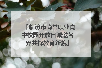 临汾市尚善职业高中校园开放日诚邀各界共探教育新貌