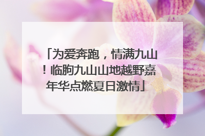 为爱奔跑，情满九山！临朐九山山地越野嘉年华点燃夏日激情