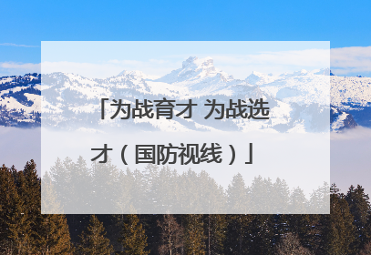 为战育才 为战选才（国防视线）