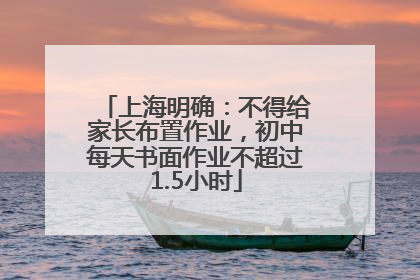 上海明确：不得给家长布置作业，初中每天书面作业不超过1.5小时