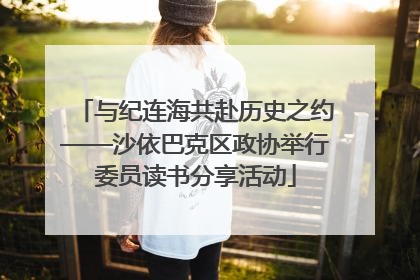 与纪连海共赴历史之约——沙依巴克区政协举行委员读书分享活动