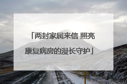 两封家属来信 照亮康复病房的漫长守护