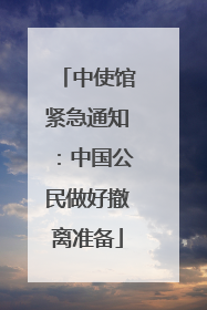 中使馆紧急通知：中国公民做好撤离准备