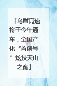 乌尉高速将于今年通车，全国产化“首创号”炫技天山之巅