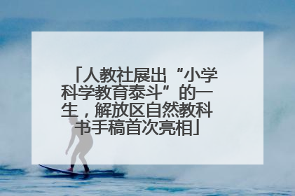 人教社展出“小学科学教育泰斗”的一生，解放区自然教科书手稿首次亮相