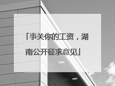 事关你的工资，湖南公开征求意见