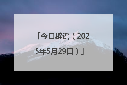 今日辟谣（2025年5月29日）