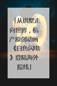 从拱墅走向世界，杭产原创动画《白色闪电》登陆海外院线