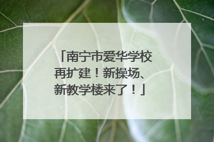 南宁市爱华学校再扩建！新操场、新教学楼来了！