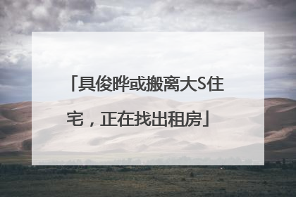 具俊晔或搬离大S住宅，正在找出租房