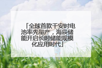 全球首款千安时电池率先量产，海辰储能开启长时储能规模化应用时代