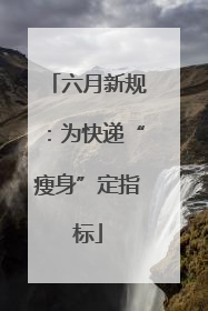 六月新规：为快递“瘦身”定指标