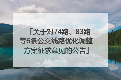 关于对74路、83路等6条公交线路优化调整方案征求意见的公告