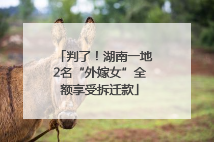 判了！湖南一地2名“外嫁女”全额享受拆迁款