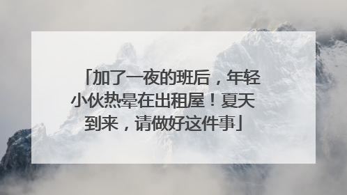 加了一夜的班后，年轻小伙热晕在出租屋！夏天到来，请做好这件事