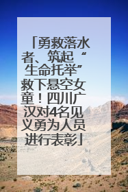 勇救落水者、筑起“生命托举”救下悬空女童！四川广汉对4名见义勇为人员进行表彰