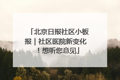 北京日报社区小板报｜社区医院新变化！想听您意见