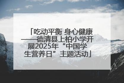 吃动平衡 身心健康——德清县上柏小学开展2025年“中国学生营养日”主题活动