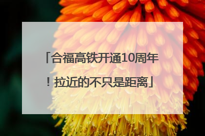 合福高铁开通10周年！拉近的不只是距离