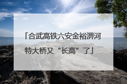 合武高铁六安金裕淠河特大桥又“长高”了