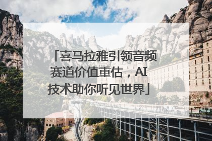 喜马拉雅引领音频赛道价值重估，AI技术助你听见世界