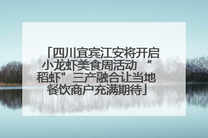 四川宜宾江安将开启小龙虾美食周活动 “稻虾”三产融合让当地餐饮商户充满期待