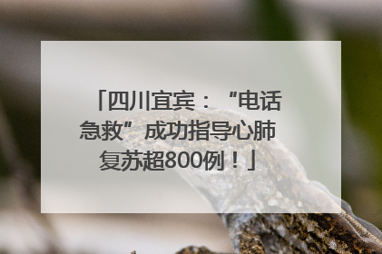 四川宜宾：“电话急救”成功指导心肺复苏超800例！