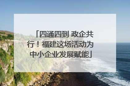 四通四到 政企共行！福建这场活动为中小企业发展赋能