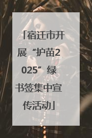 宿迁市开展“护苗2025”绿书签集中宣传活动