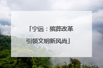 宁远：殡葬改革引领文明新风尚