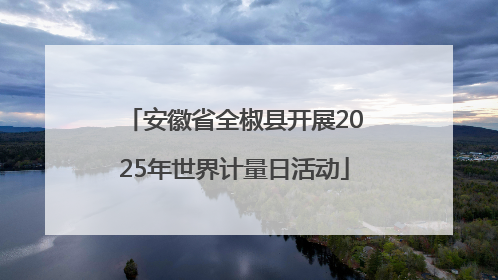安徽省全椒县开展2025年世界计量日活动